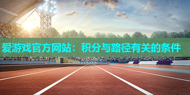 爱游戏官方网站：积分与路径有关的条件