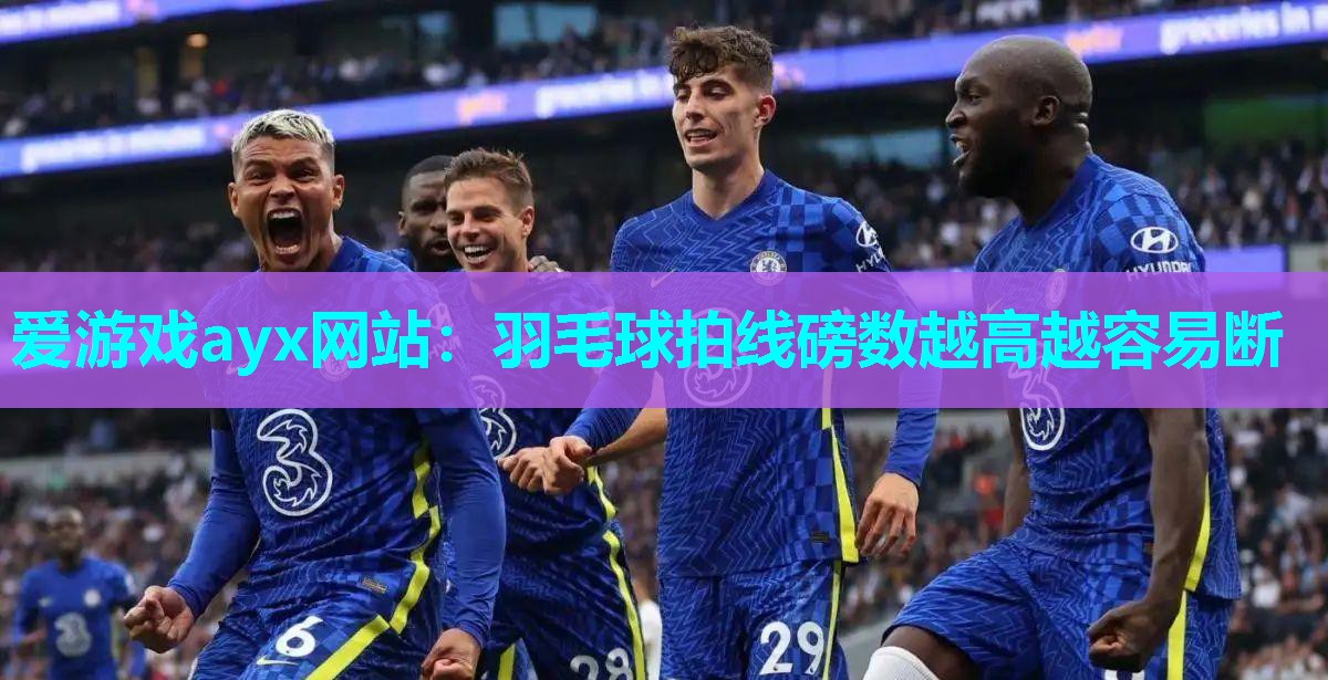 爱游戏ayx网站：羽毛球拍线磅数越高越容易断